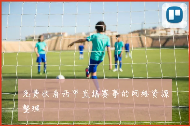 免费收看西甲直播赛事的网络资源整理