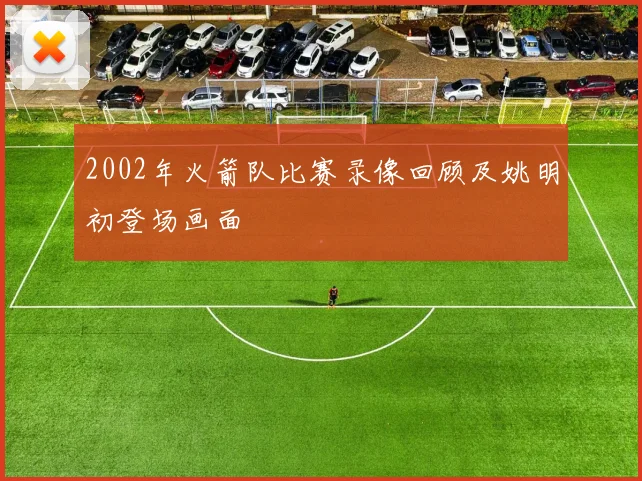 2002年火箭队比赛录像回顾及姚明初登场画面