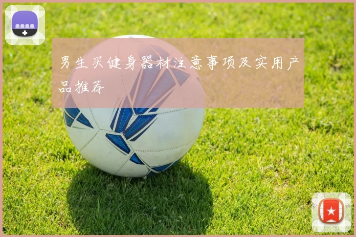 男生买健身器材注意事项及实用产品推荐